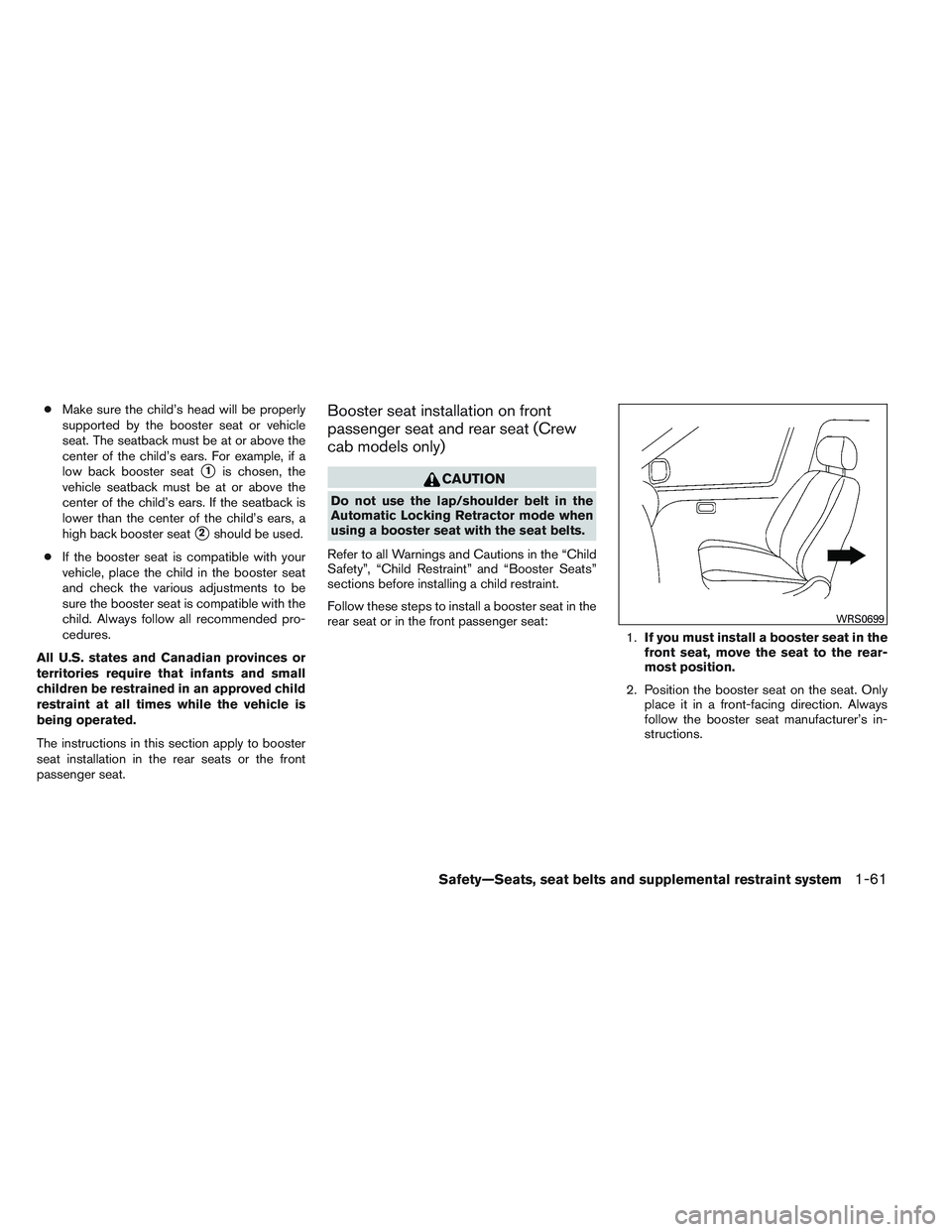 NISSAN FRONTIER 2012 Owner´s Manual ●Make sure the child’s head will be properly
supported by the booster seat or vehicle
seat. The seatback must be at or above the
center of the child’s ears. For example, if a
low back booster se NISSAN FRONTIER 2012 Owner´s Manual ●Make sure the child’s head will be properly
supported by the booster seat or vehicle
seat. The seatback must be at or above the
center of the child’s ears. For example, if a
low back booster se