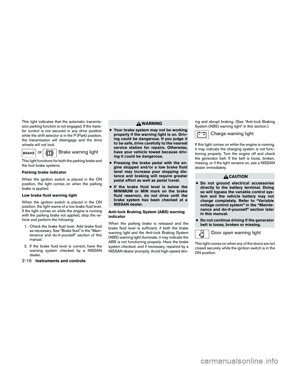 NISSAN FRONTIER 2011  Owner´s Manual This light indicates that the automatic transmis-
sion parking function is not engaged. If the trans-
fer control is not secured in any drive position
while the shift selector is in the P (Park) posit