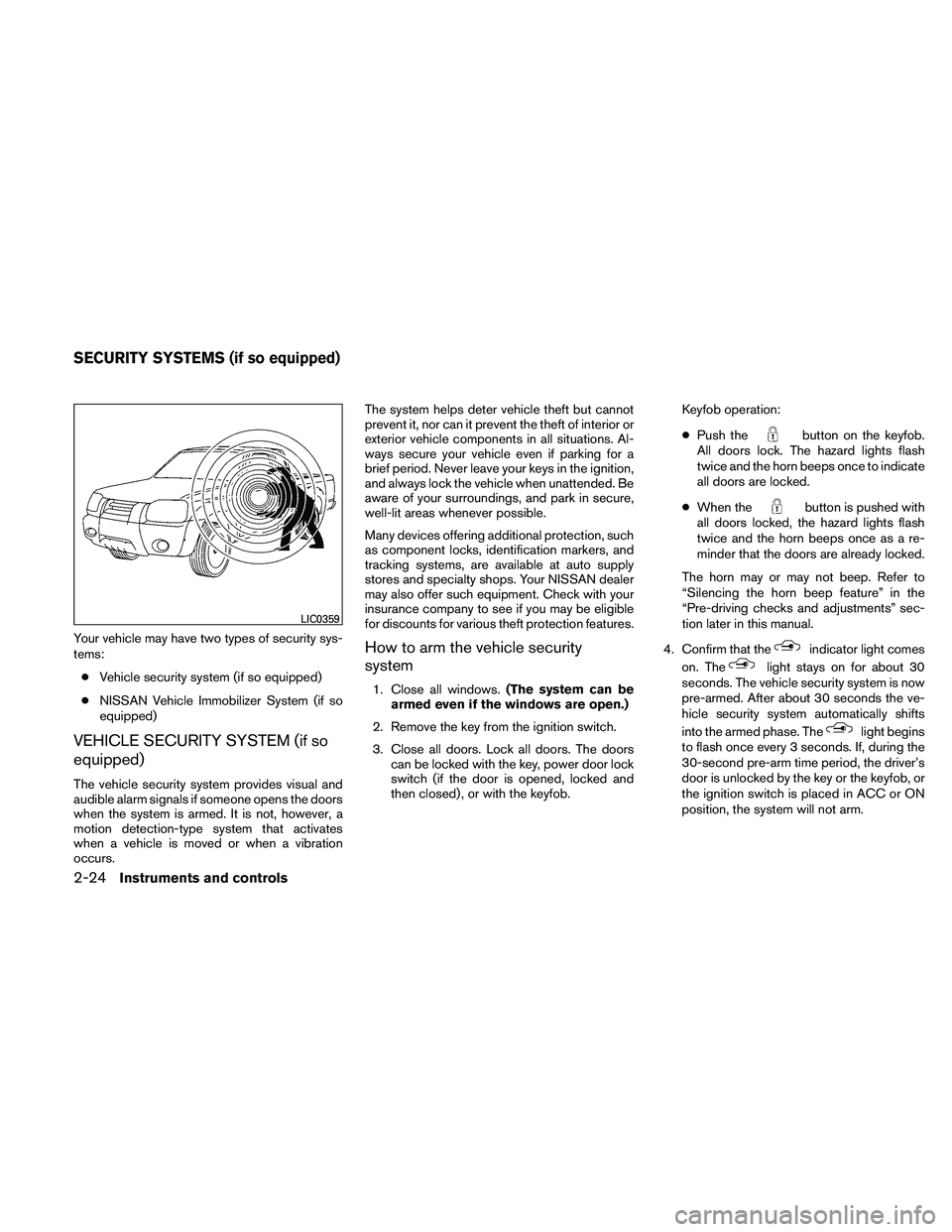 NISSAN FRONTIER 2011  Owner´s Manual Your vehicle may have two types of security sys-
tems:● Vehicle security system (if so equipped)
● NISSAN Vehicle Immobilizer System (if so
equipped)
VEHICLE SECURITY SYSTEM (if so
equipped)
The v