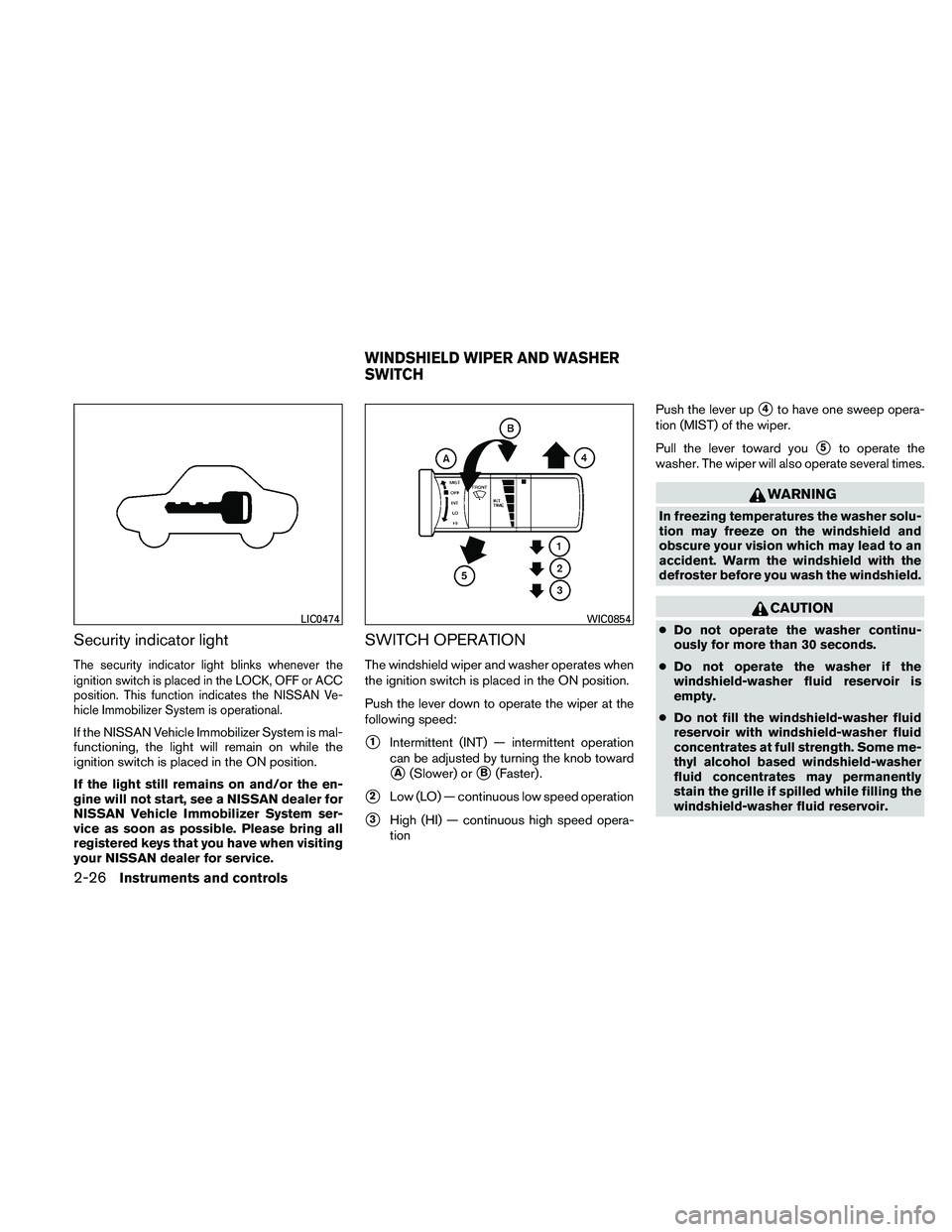 NISSAN FRONTIER 2011  Owner´s Manual Security indicator light
The security indicator light blinks whenever the
ignition switch is placed in the LOCK, OFF or ACC
position. This function indicates the NISSAN Ve-
hicle Immobilizer System is