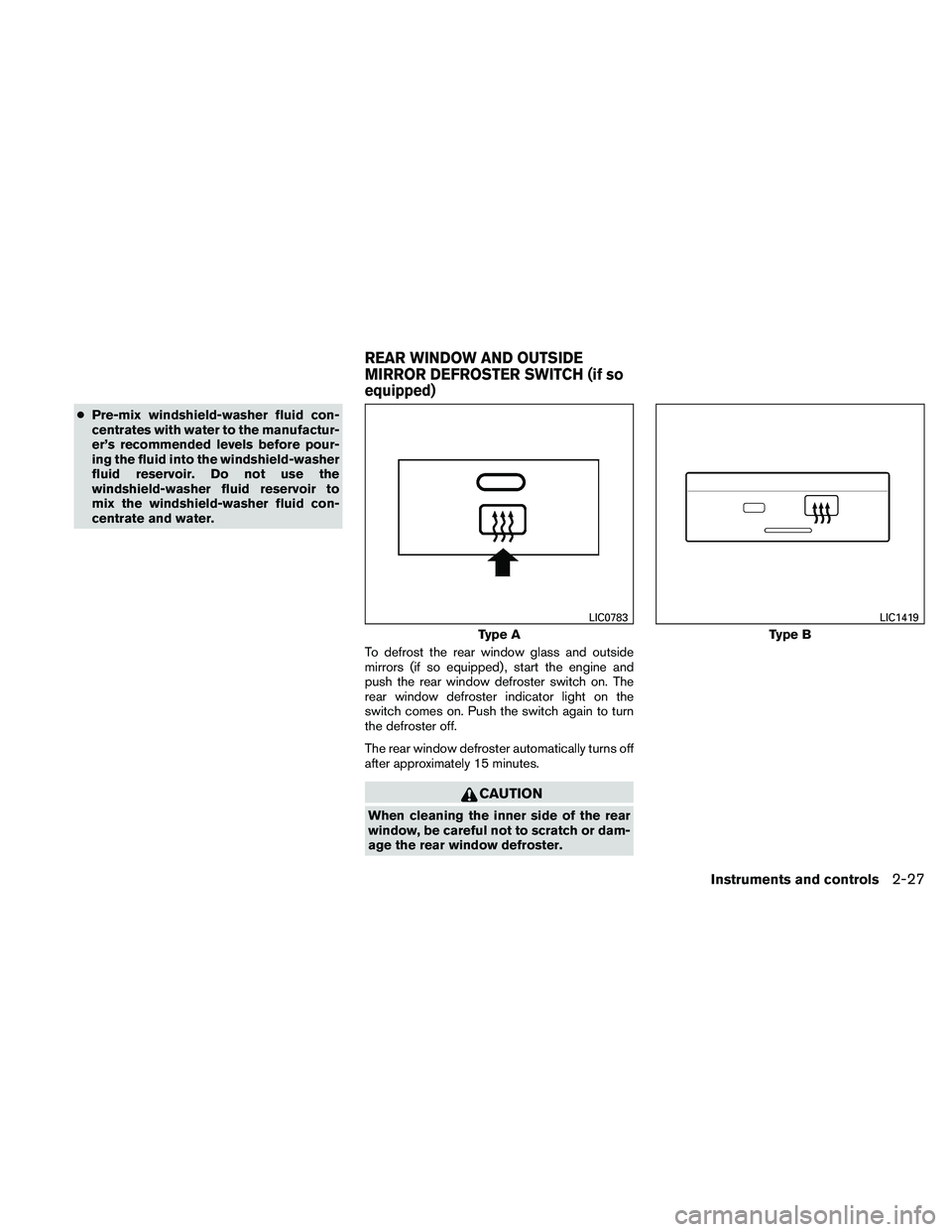 NISSAN FRONTIER 2011  Owner´s Manual ●Pre-mix windshield-washer fluid con-
centrates with water to the manufactur-
er’s recommended levels before pour-
ing the fluid into the windshield-washer
fluid reservoir. Do not use the
windshie