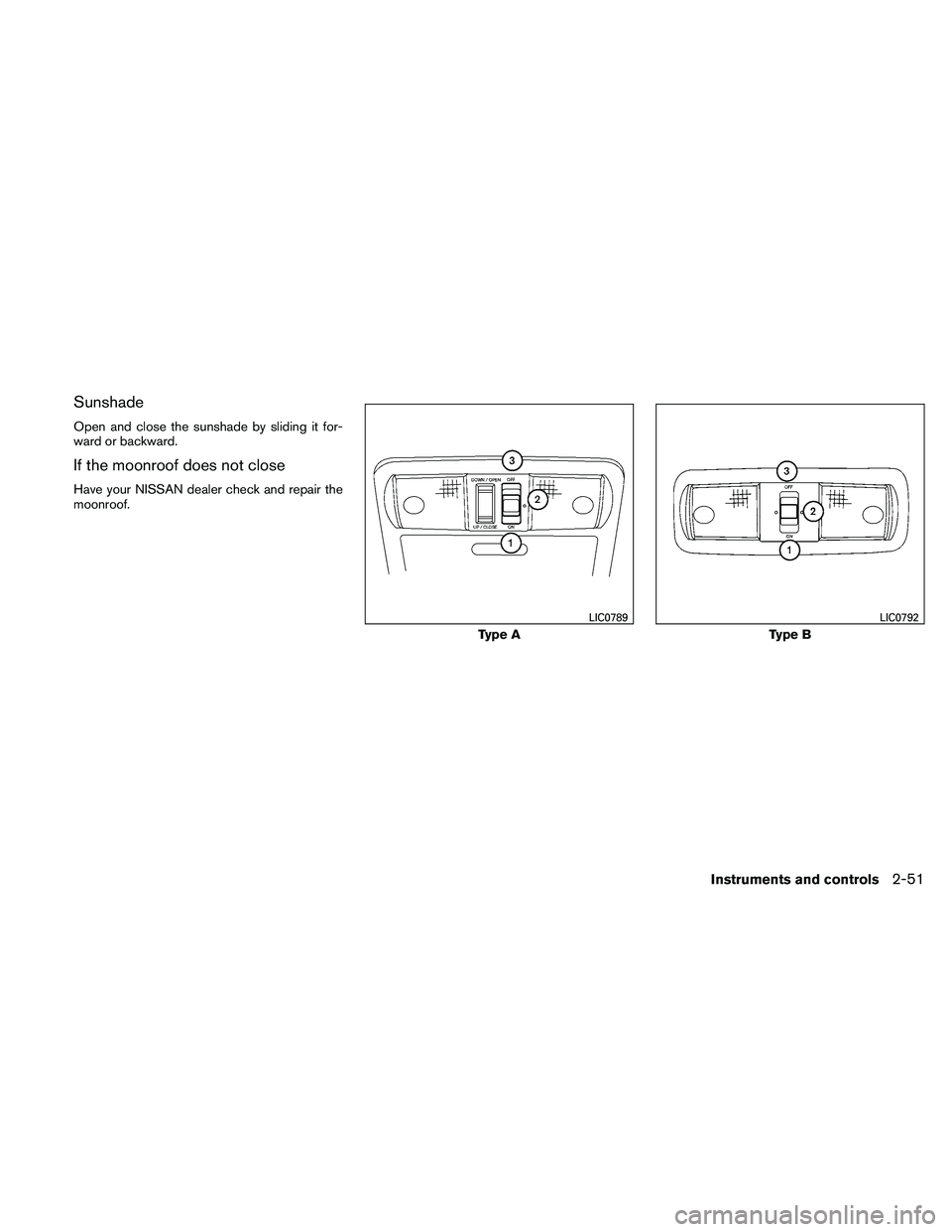 NISSAN FRONTIER 2011  Owner´s Manual Sunshade
Open and close the sunshade by sliding it for-
ward or backward.
If the moonroof does not close
Have your NISSAN dealer check and repair the
moonroof.
Type A
LIC0789
Type B
LIC0792
Instrument