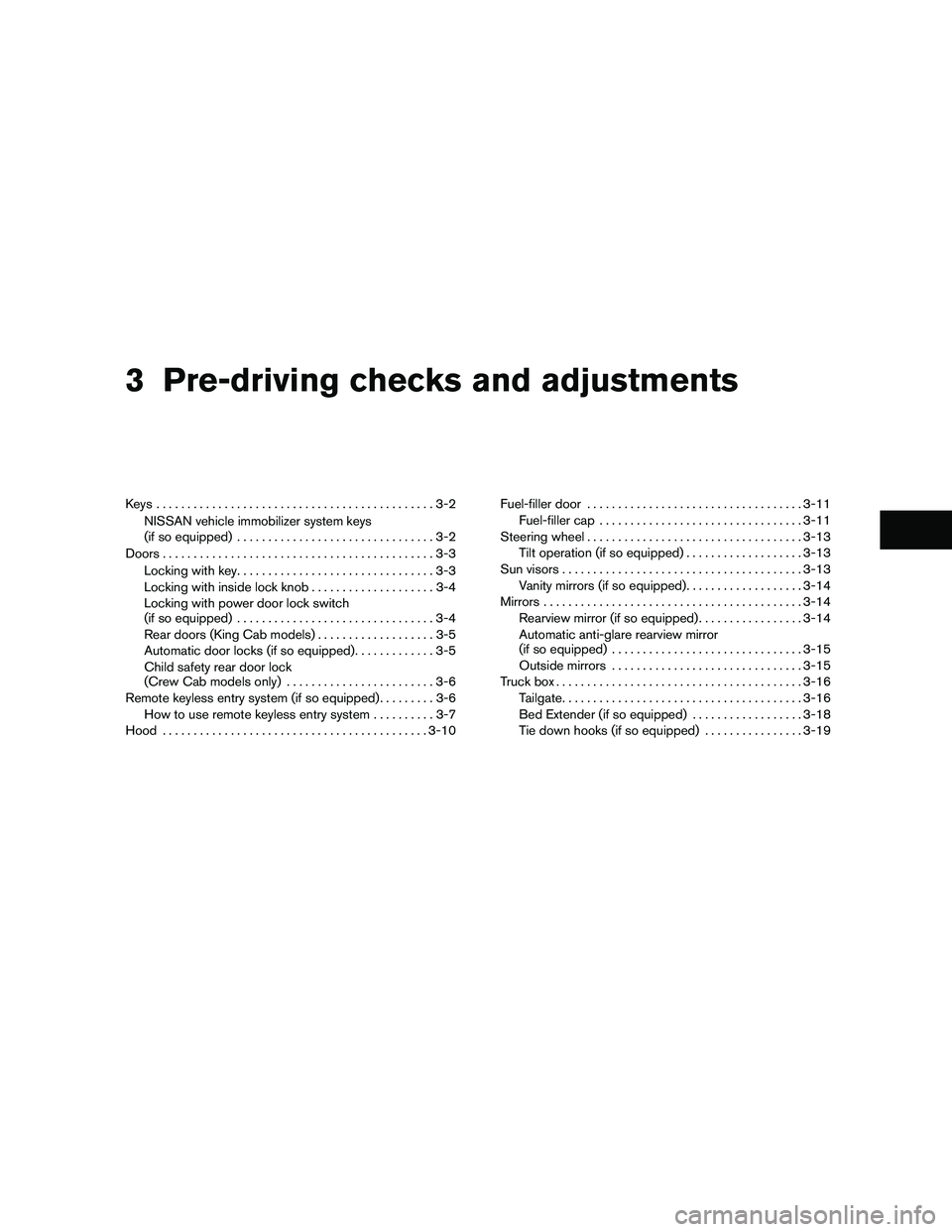 NISSAN FRONTIER 2011  Owner´s Manual 3 Pre-driving checks and adjustments
Keys .............................................3-2NISSAN vehicle immobilizer system keys
(if so equipped) ................................3-2
Doors ............