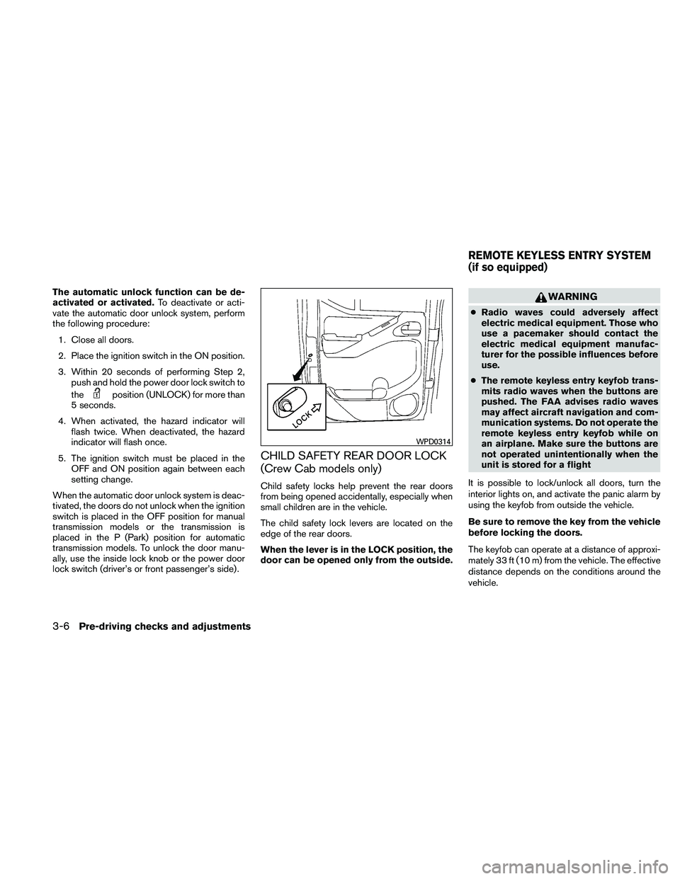 NISSAN FRONTIER 2011  Owner´s Manual The automatic unlock function can be de-
activated or activated.To deactivate or acti-
vate the automatic door unlock system, perform
the following procedure:
1. Close all doors.
2. Place the ignition