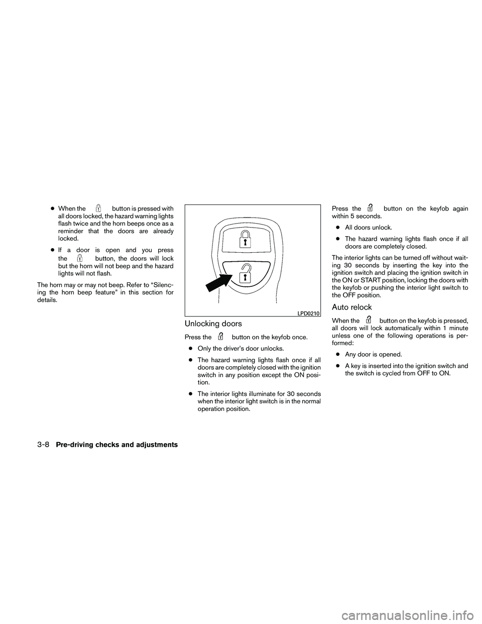 NISSAN FRONTIER 2011  Owner´s Manual ●When thebutton is pressed with
all doors locked, the hazard warning lights
flash twice and the horn beeps once as a
reminder that the doors are already
locked.
● If a door is open and you press
t