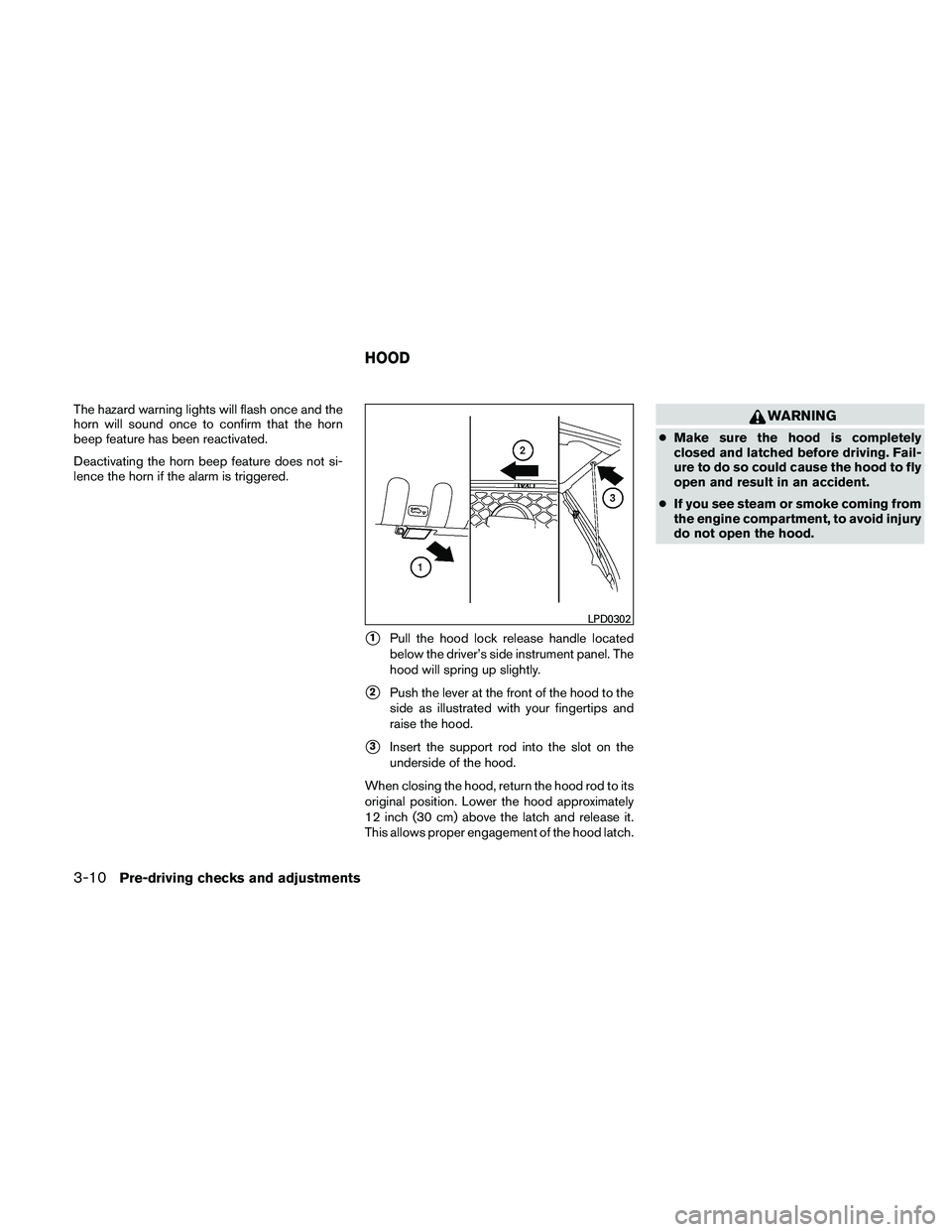 NISSAN FRONTIER 2011  Owner´s Manual The hazard warning lights will flash once and the
horn will sound once to confirm that the horn
beep feature has been reactivated.
Deactivating the horn beep feature does not si-
lence the horn if the