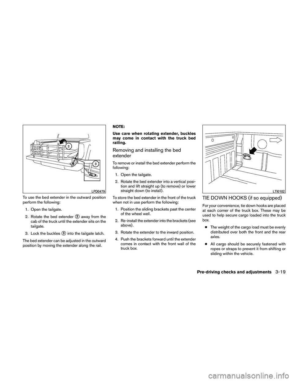 NISSAN FRONTIER 2011  Owner´s Manual To use the bed extender in the outward position
perform the following:1. Open the tailgate.
2. Rotate the bed extender
2away from the
cab of the truck until the extender sits on the
tailgate.
3. Lock