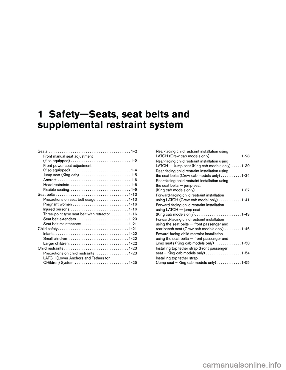 NISSAN FRONTIER 2011  Owner´s Manual 1 Safety—Seats, seat belts and
supplemental restraint system
Seats............................................1-2
Front manual seat adjustment
(if so equipped) ................................1-2
Fr