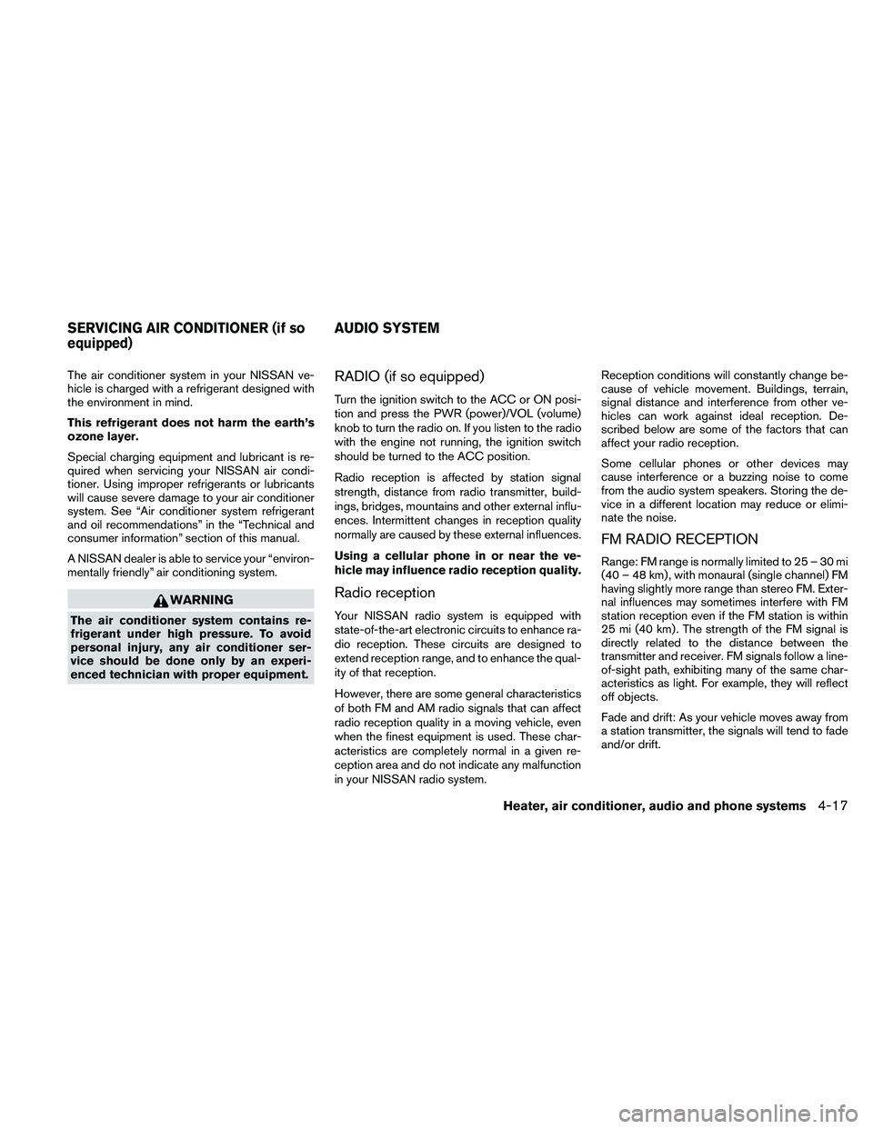 NISSAN FRONTIER 2011 Owner´s Manual The air conditioner system in your NISSAN ve-
hicle is charged with a refrigerant designed with
the environment in mind.
This refrigerant does not harm the earth’s
ozone layer.
Special charging equi NISSAN FRONTIER 2011 Owner´s Manual The air conditioner system in your NISSAN ve-
hicle is charged with a refrigerant designed with
the environment in mind.
This refrigerant does not harm the earth’s
ozone layer.
Special charging equi