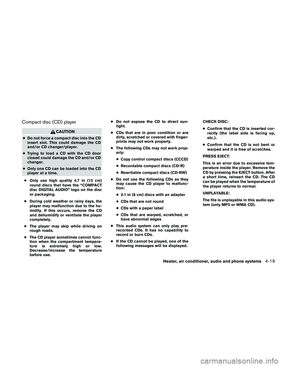 NISSAN FRONTIER 2011 Owner´s Manual Compact disc (CD) player
CAUTION
●Do not force a compact disc into the CD
insert slot. This could damage the CD
and/or CD changer/player.
● Trying to load a CD with the CD door
closed could damage NISSAN FRONTIER 2011 Owner´s Manual Compact disc (CD) player
CAUTION
●Do not force a compact disc into the CD
insert slot. This could damage the CD
and/or CD changer/player.
● Trying to load a CD with the CD door
closed could damage