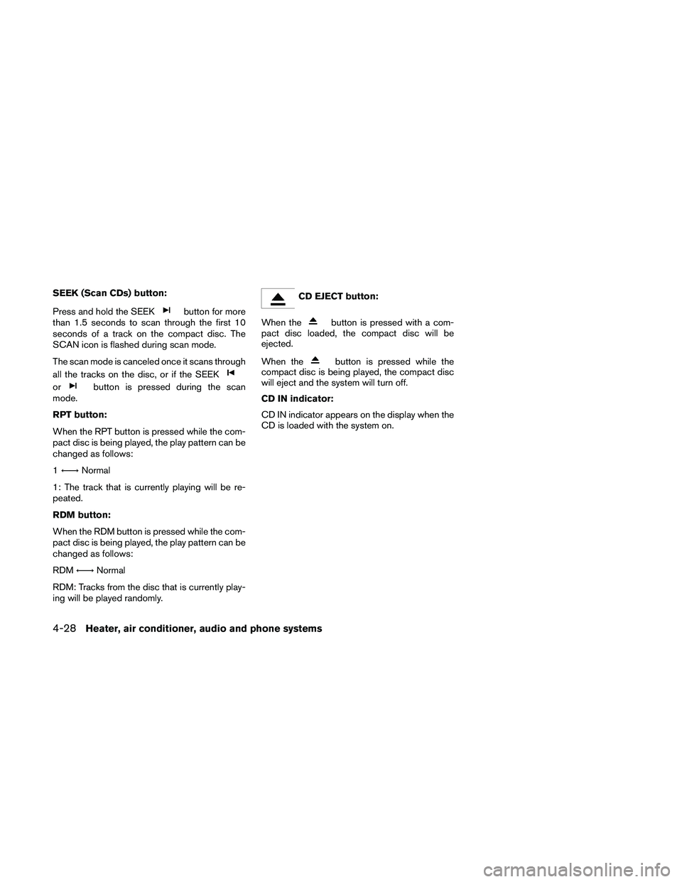 NISSAN FRONTIER 2011  Owner´s Manual SEEK (Scan CDs) button:
Press and hold the SEEK
button for more
than 1.5 seconds to scan through the first 10
seconds of a track on the compact disc. The
SCAN icon is flashed during scan mode.
The sca