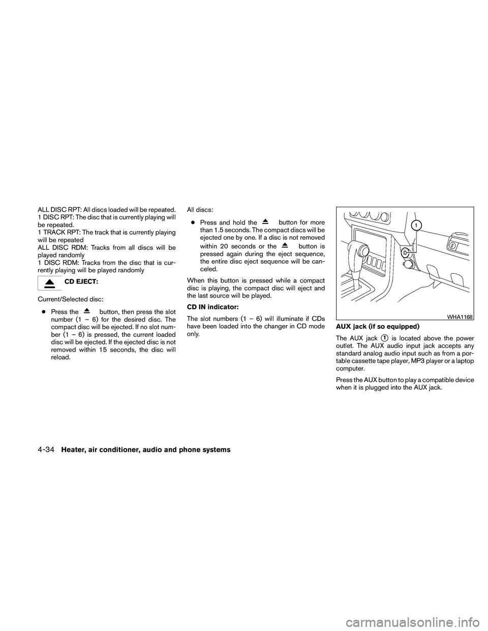 NISSAN FRONTIER 2011  Owner´s Manual ALL DISC RPT: All discs loaded will be repeated.
1 DISC RPT: The disc that is currently playing will
be repeated.
1 TRACK RPT: The track that is currently playing
will be repeated
ALL DISC RDM: Tracks