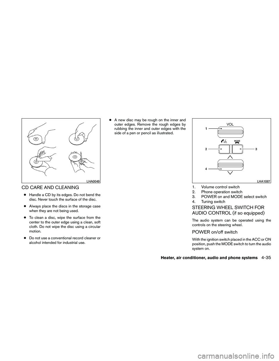 NISSAN FRONTIER 2011  Owner´s Manual CD CARE AND CLEANING
●Handle a CD by its edges. Do not bend the
disc. Never touch the surface of the disc.
● Always place the discs in the storage case
when they are not being used.
● To clean a