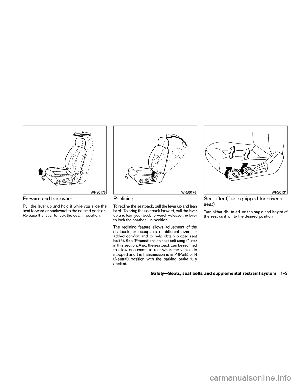 NISSAN FRONTIER 2011  Owner´s Manual Forward and backward
Pull the lever up and hold it while you slide the
seat forward or backward to the desired position.
Release the lever to lock the seat in position.
Reclining
To recline the seatba