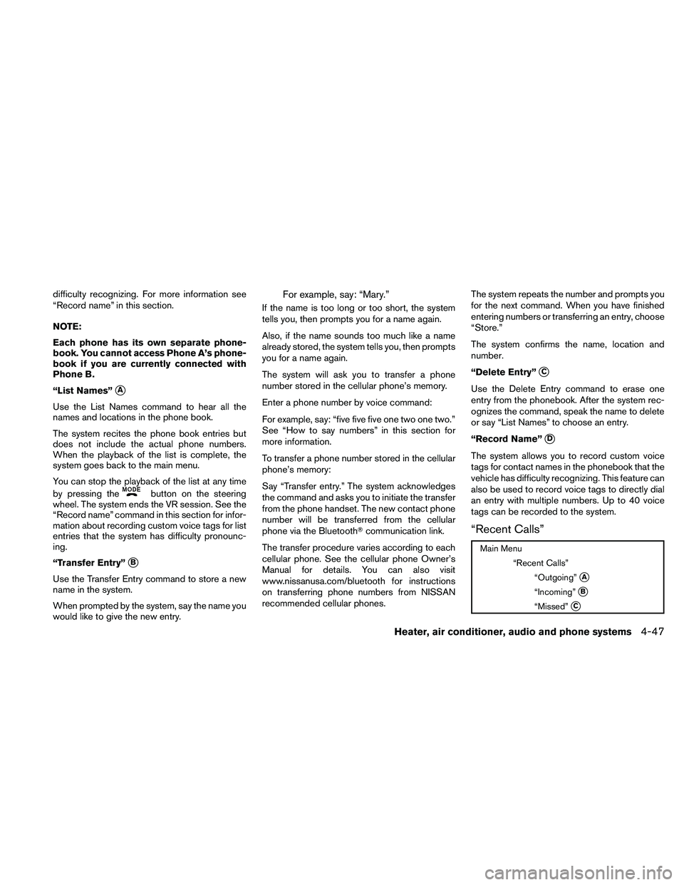NISSAN FRONTIER 2011  Owner´s Manual difficulty recognizing. For more information see
“Record name” in this section.
NOTE:
Each phone has its own separate phone-
book. You cannot access Phone A’s phone-
book if you are currently co