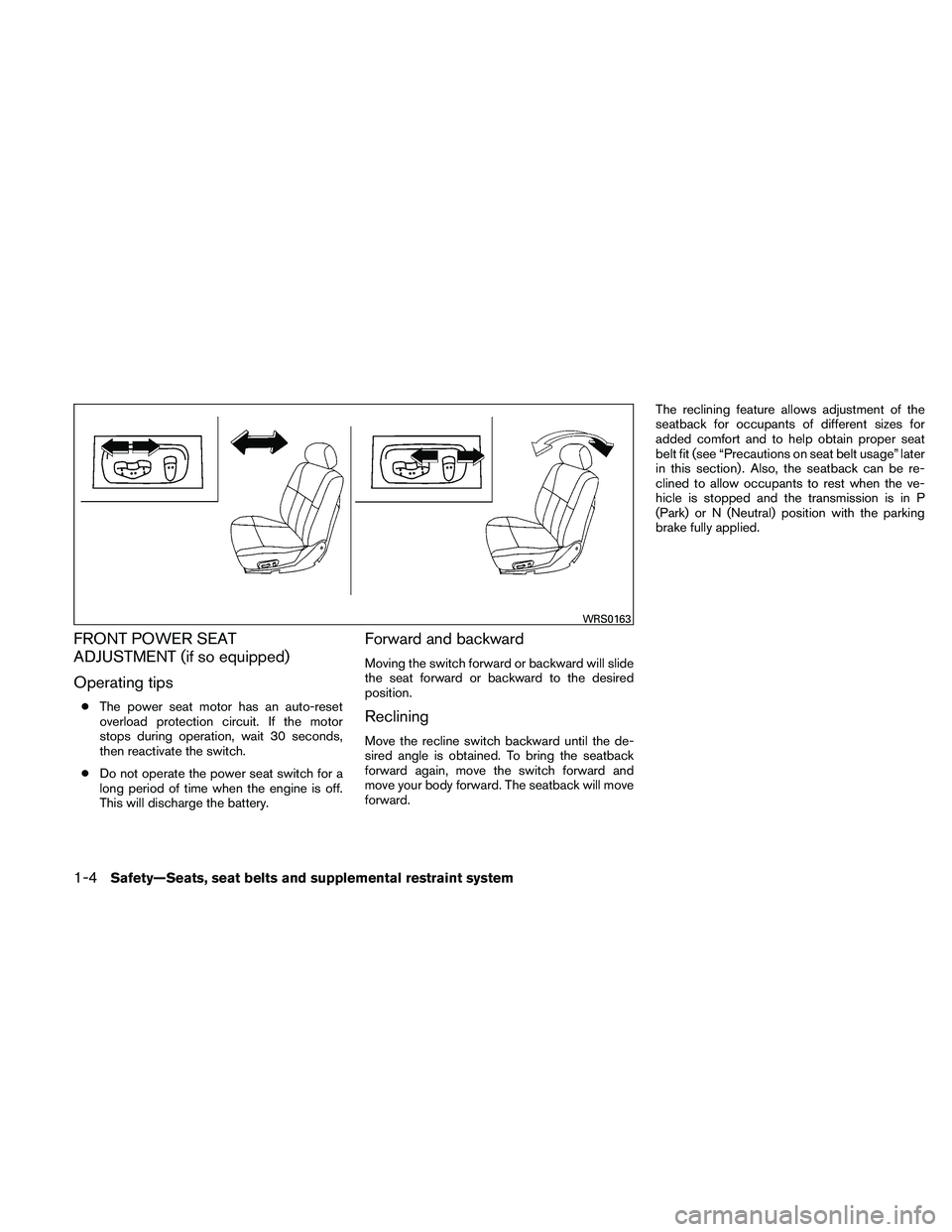 NISSAN FRONTIER 2011  Owner´s Manual FRONT POWER SEAT
ADJUSTMENT (if so equipped)
Operating tips
●The power seat motor has an auto-reset
overload protection circuit. If the motor
stops during operation, wait 30 seconds,
then reactivate