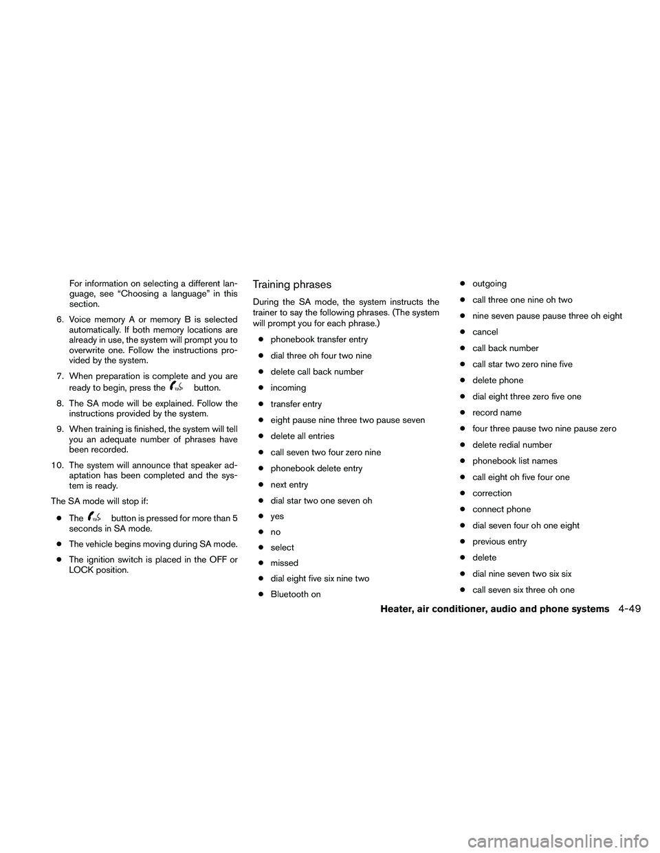 NISSAN FRONTIER 2011  Owner´s Manual For information on selecting a different lan-
guage, see “Choosing a language” in this
section.
6. Voice memory A or memory B is selected automatically. If both memory locations are
already in use