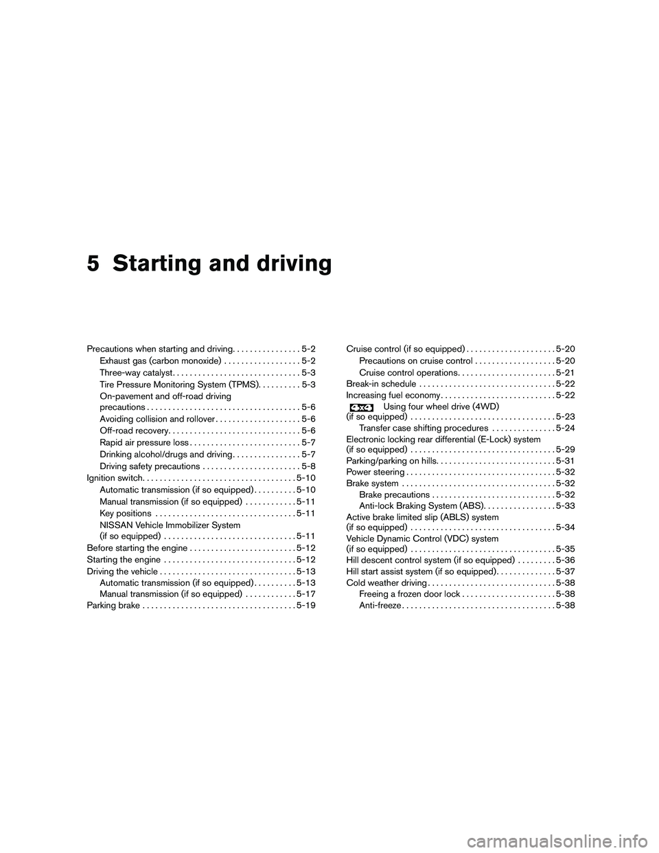 NISSAN FRONTIER 2011  Owner´s Manual 5 Starting and driving
Precautions when starting and driving................5-2
Exhaust gas (carbon monoxide) ..................5-2
Three-way catalyst ..............................5-3
Tire Pressure M