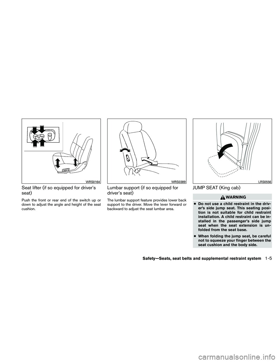 NISSAN FRONTIER 2011  Owner´s Manual Seat lifter (if so equipped for driver’s
seat)
Push the front or rear end of the switch up or
down to adjust the angle and height of the seat
cushion.
Lumbar support (if so equipped for
driver’s s