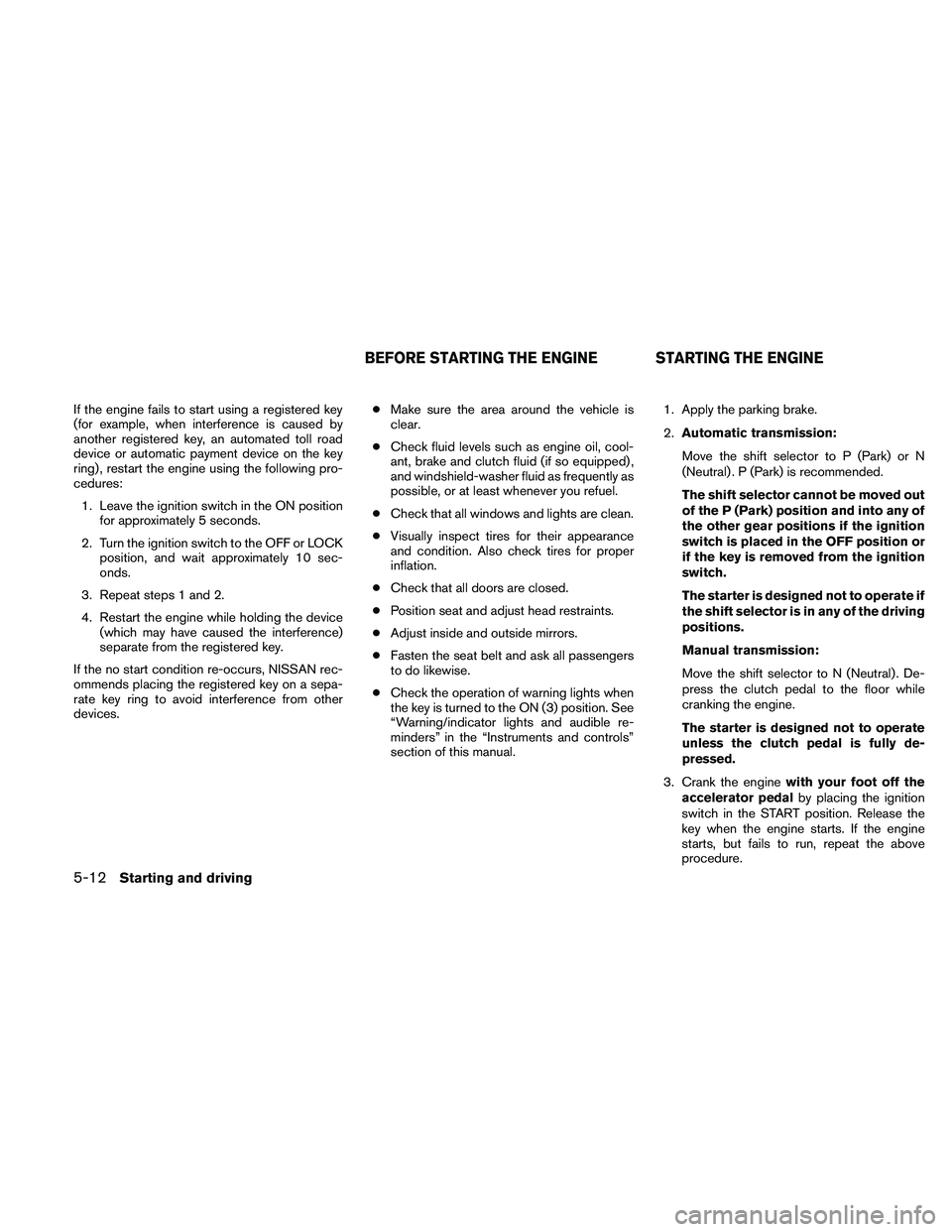 NISSAN FRONTIER 2011  Owner´s Manual If the engine fails to start using a registered key
(for example, when interference is caused by
another registered key, an automated toll road
device or automatic payment device on the key
ring) , re