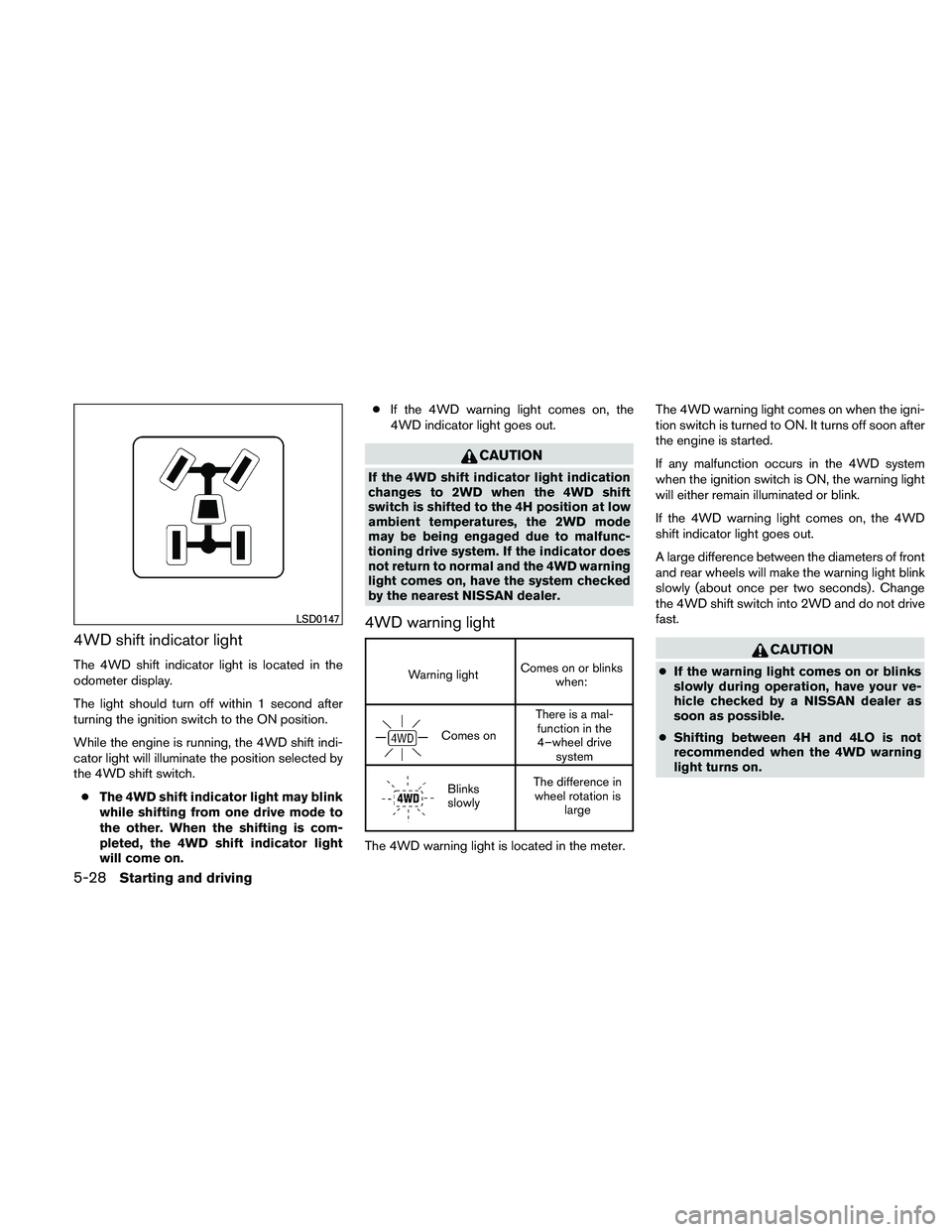 NISSAN FRONTIER 2011  Owner´s Manual 4WD shift indicator light
The 4WD shift indicator light is located in the
odometer display.
The light should turn off within 1 second after
turning the ignition switch to the ON position.
While the en