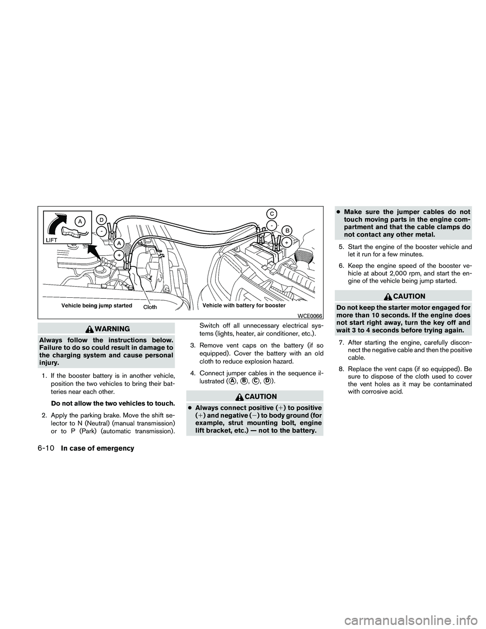 NISSAN FRONTIER 2011 Owner´s Manual WARNING
Always follow the instructions below.
Failure to do so could result in damage to
the charging system and cause personal
injury.1. If the booster battery is in another vehicle, position the two NISSAN FRONTIER 2011 Owner´s Manual WARNING
Always follow the instructions below.
Failure to do so could result in damage to
the charging system and cause personal
injury.1. If the booster battery is in another vehicle, position the two