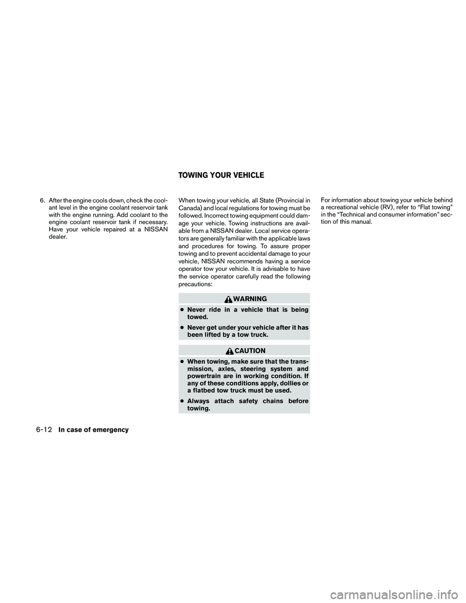 NISSAN FRONTIER 2011 Owner´s Manual 6. After the engine cools down, check the cool-ant level in the engine coolant reservoir tank
with the engine running. Add coolant to the
engine coolant reservoir tank if necessary.
Have your vehicle NISSAN FRONTIER 2011 Owner´s Manual 6. After the engine cools down, check the cool-ant level in the engine coolant reservoir tank
with the engine running. Add coolant to the
engine coolant reservoir tank if necessary.
Have your vehicle