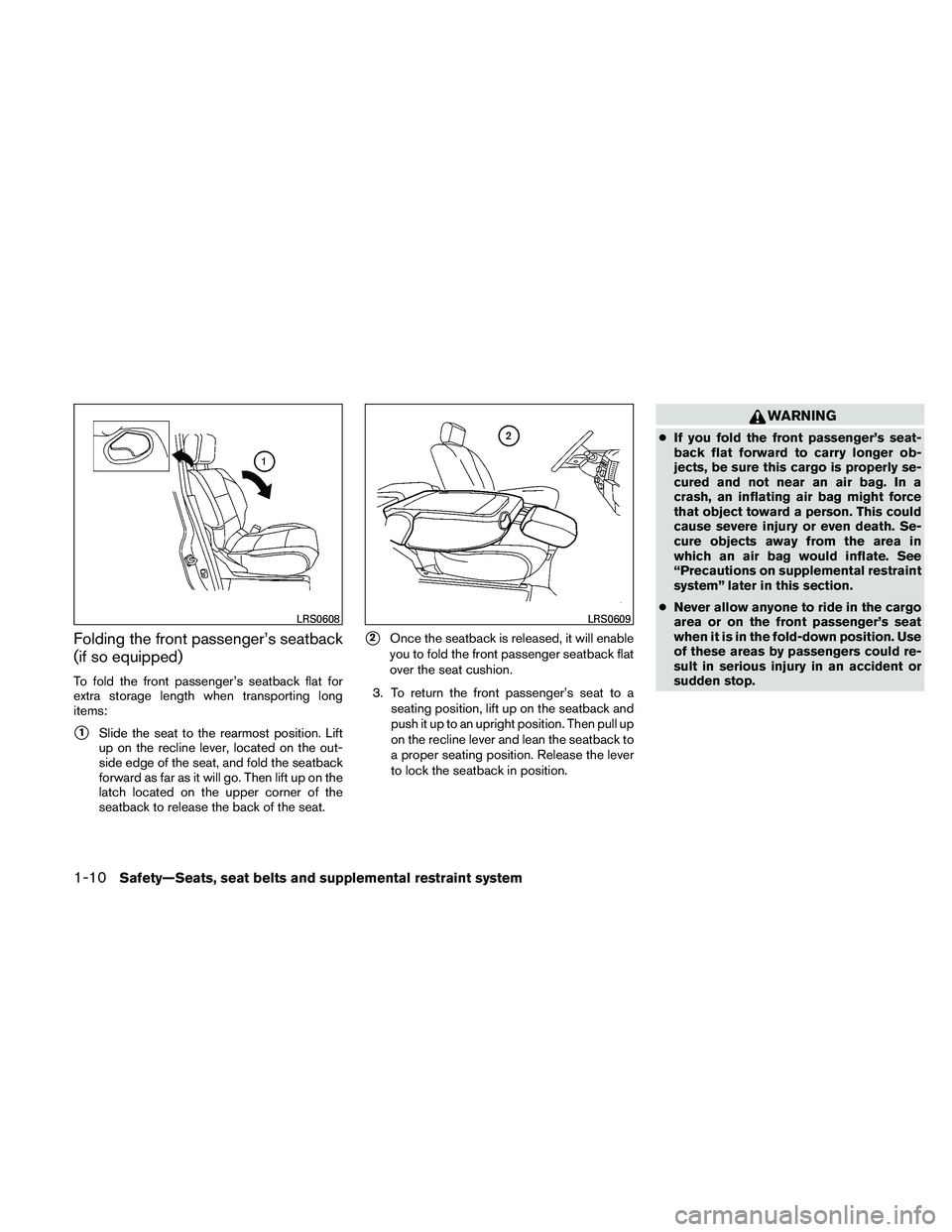 NISSAN FRONTIER 2011  Owner´s Manual Folding the front passenger’s seatback
(if so equipped)
To fold the front passenger’s seatback flat for
extra storage length when transporting long
items:
1Slide the seat to the rearmost position