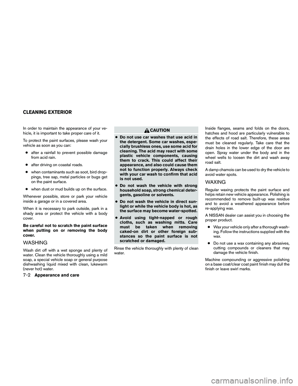 NISSAN FRONTIER 2011 Owner´s Manual In order to maintain the appearance of your ve-
hicle, it is important to take proper care of it.
To protect the paint surfaces, please wash your
vehicle as soon as you can:● after a rainfall to pre NISSAN FRONTIER 2011 Owner´s Manual In order to maintain the appearance of your ve-
hicle, it is important to take proper care of it.
To protect the paint surfaces, please wash your
vehicle as soon as you can:● after a rainfall to pre