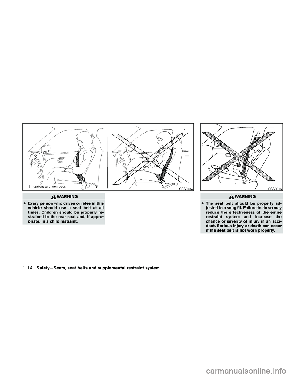 NISSAN FRONTIER 2011  Owner´s Manual WARNING
●Every person who drives or rides in this
vehicle should use a seat belt at all
times. Children should be properly re-
strained in the rear seat and, if appro-
priate, in a child restraint.
