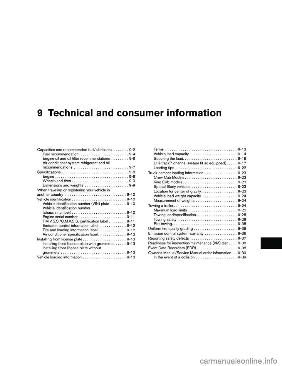 NISSAN FRONTIER 2011  Owner´s Manual 9 Technical and consumer information
Capacities and recommended fuel/lubricants.........9-2
Fuel recommendation . . .........................9-4
Engine oil and oil filter recommendations ..........9-6