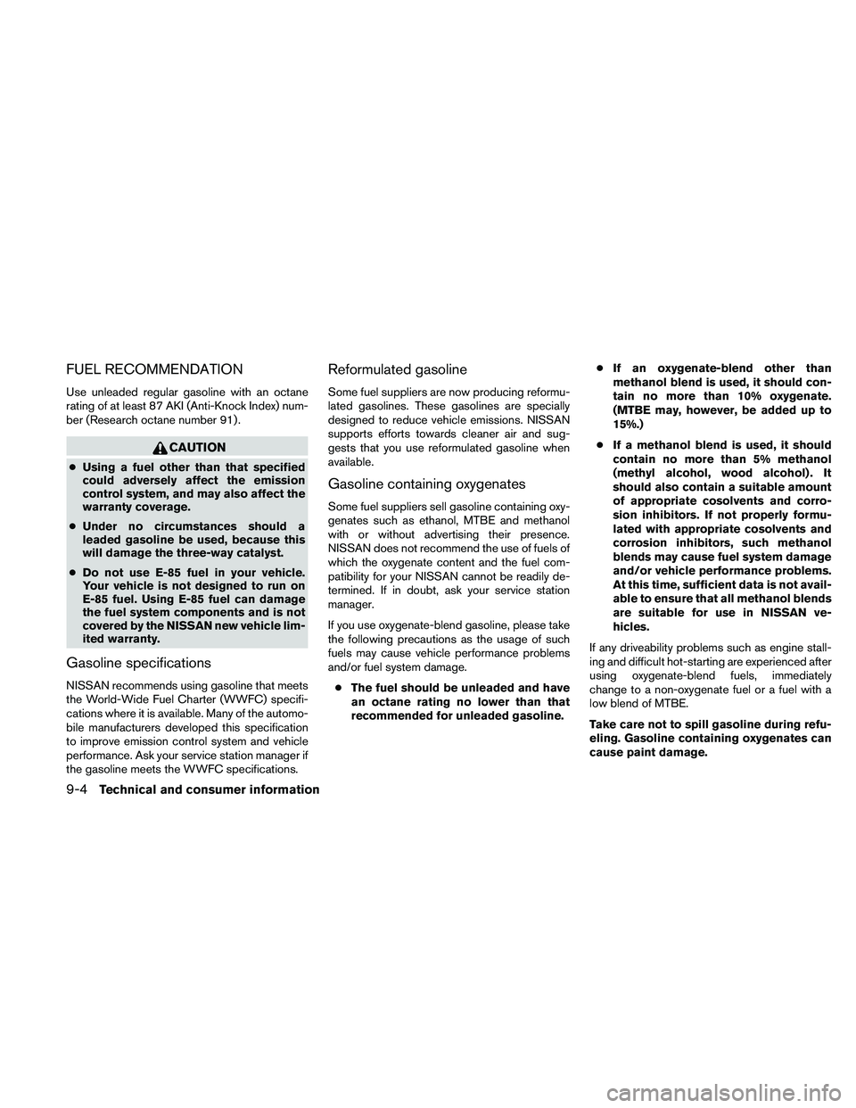 NISSAN FRONTIER 2011 Owner´s Manual FUEL RECOMMENDATION
Use unleaded regular gasoline with an octane
rating of at least 87 AKI (Anti-Knock Index) num-
ber (Research octane number 91) .
CAUTION
●Using a fuel other than that specified
c NISSAN FRONTIER 2011 Owner´s Manual FUEL RECOMMENDATION
Use unleaded regular gasoline with an octane
rating of at least 87 AKI (Anti-Knock Index) num-
ber (Research octane number 91) .
CAUTION
●Using a fuel other than that specified
c