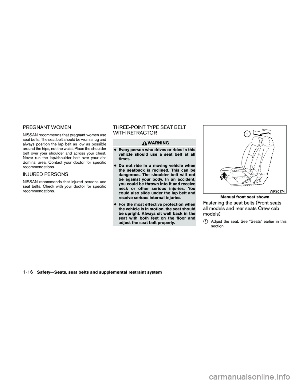 NISSAN FRONTIER 2011  Owner´s Manual PREGNANT WOMEN
NISSAN recommends that pregnant women use
seat belts. The seat belt should be worn snug and
always position the lap belt as low as possible
around the hips, not the waist. Place the sho