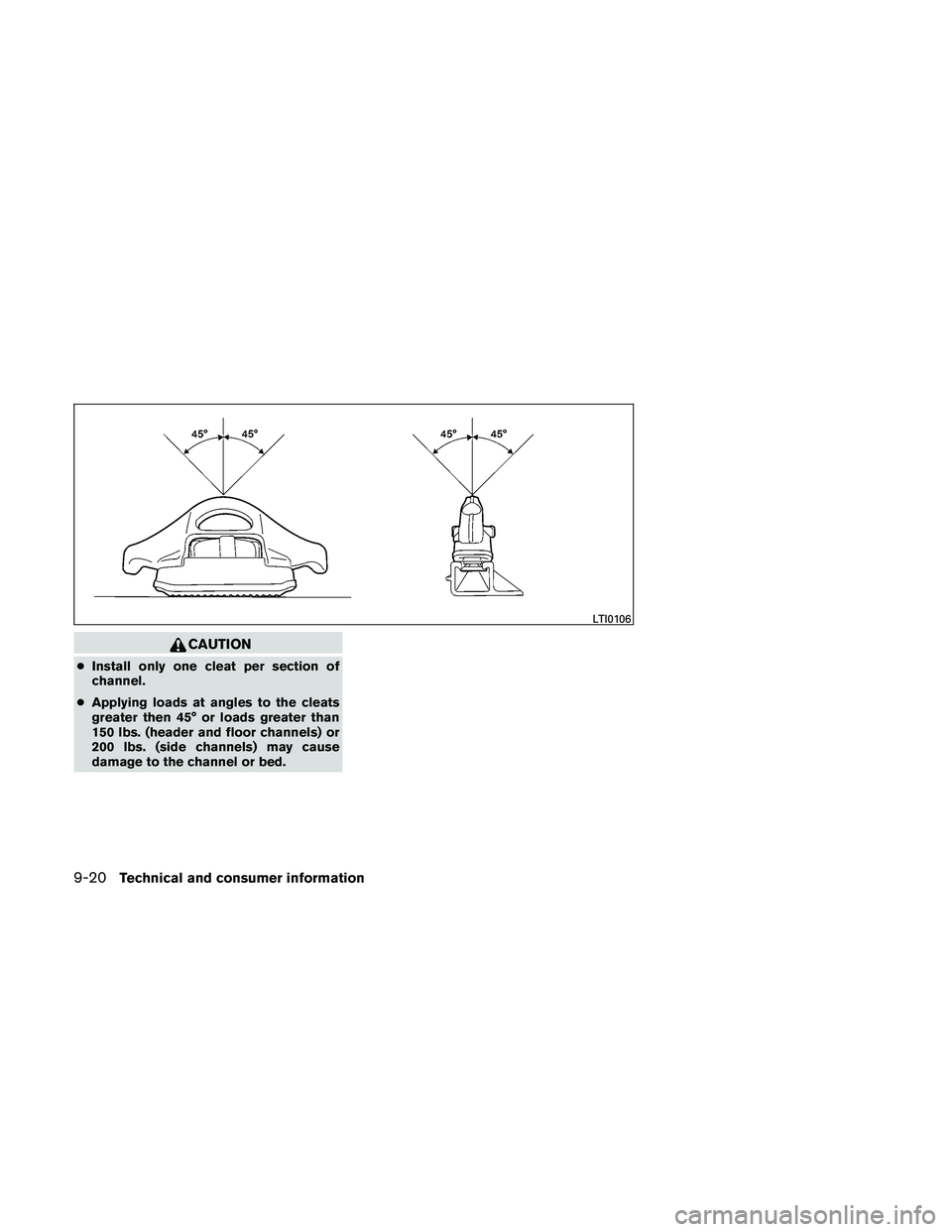 NISSAN FRONTIER 2011 Owner´s Manual CAUTION
●Install only one cleat per section of
channel.
● Applying loads at angles to the cleats
greater then 45° or loads greater than
150 lbs. (header and floor channels) or
200 lbs. (side chan NISSAN FRONTIER 2011 Owner´s Manual CAUTION
●Install only one cleat per section of
channel.
● Applying loads at angles to the cleats
greater then 45° or loads greater than
150 lbs. (header and floor channels) or
200 lbs. (side chan