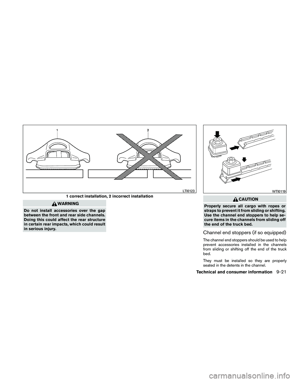 NISSAN FRONTIER 2011 Owner´s Manual WARNING
Do not install accessories over the gap
between the front and rear side channels.
Doing this could affect the rear structure
in certain rear impacts, which could result
in serious injury.
CAUT NISSAN FRONTIER 2011 Owner´s Manual WARNING
Do not install accessories over the gap
between the front and rear side channels.
Doing this could affect the rear structure
in certain rear impacts, which could result
in serious injury.
CAUT