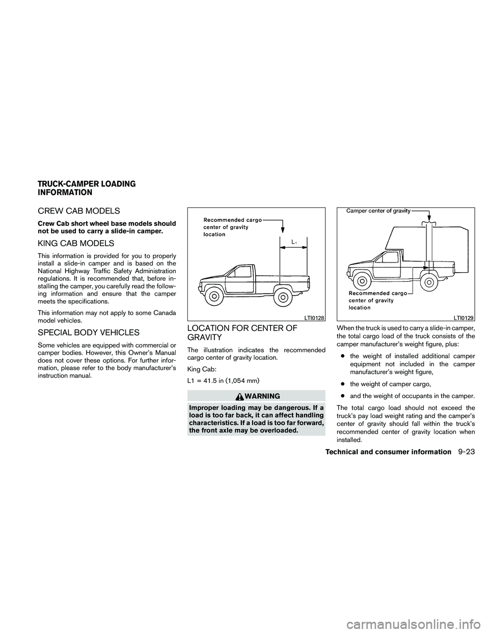 NISSAN FRONTIER 2011  Owner´s Manual CREW CAB MODELS
Crew Cab short wheel base models should
not be used to carry a slide-in camper.
KING CAB MODELS
This information is provided for you to properly
install a slide-in camper and is based 