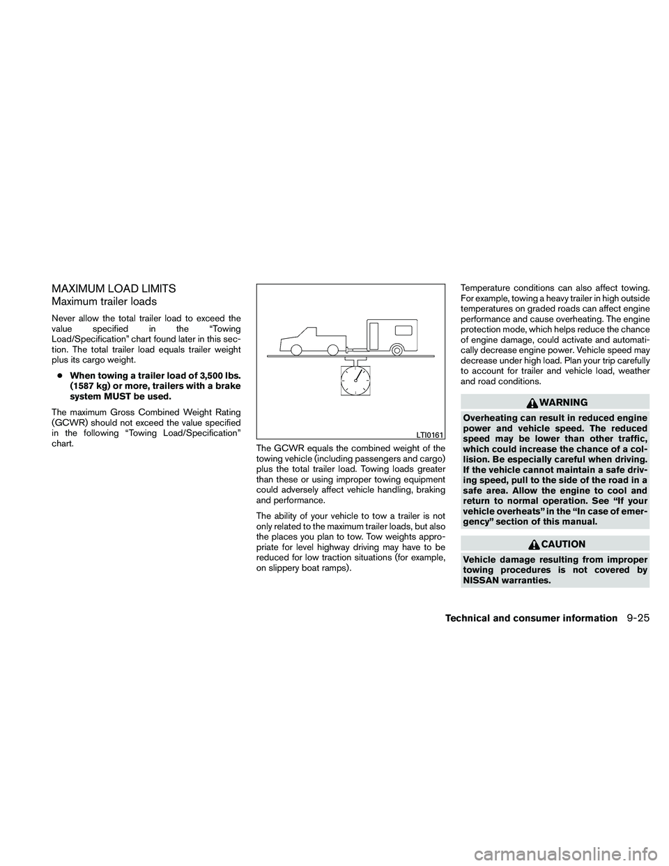 NISSAN FRONTIER 2011  Owner´s Manual MAXIMUM LOAD LIMITS
Maximum trailer loads
Never allow the total trailer load to exceed the
value specified in the “Towing
Load/Specification” chart found later in this sec-
tion. The total trailer