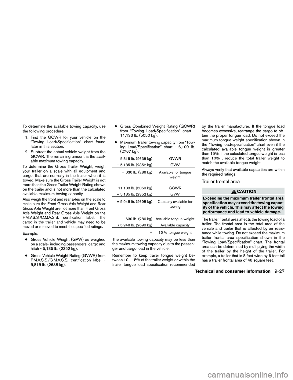 NISSAN FRONTIER 2011  Owner´s Manual To determine the available towing capacity, use
the following procedure.1. Find the GCWR for your vehicle on the Towing Load/Specification chart found
later in this section.
2. Subtract the actual v