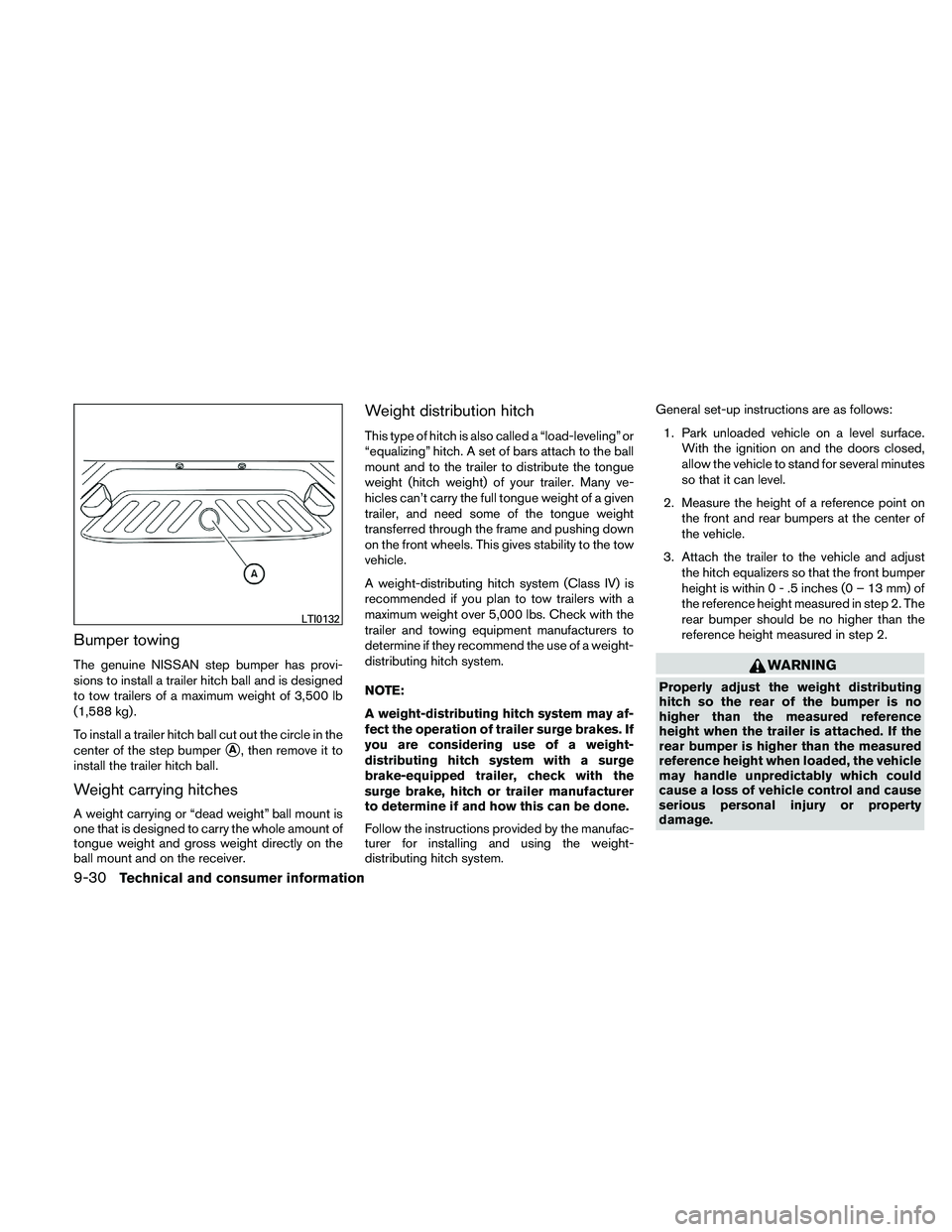 NISSAN FRONTIER 2011  Owner´s Manual Bumper towing
The genuine NISSAN step bumper has provi-
sions to install a trailer hitch ball and is designed
to tow trailers of a maximum weight of 3,500 lb
(1,588 kg) .
To install a trailer hitch ba
