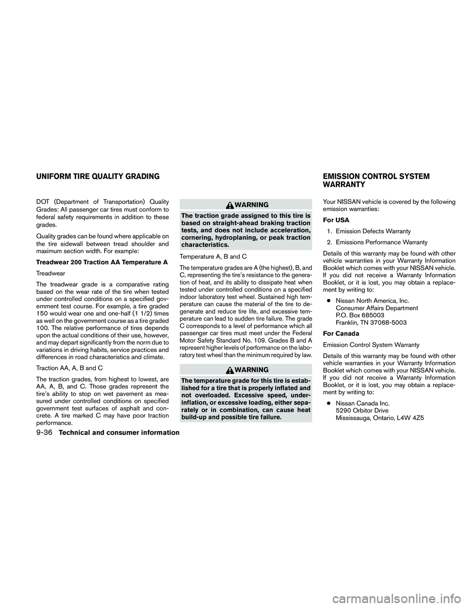NISSAN FRONTIER 2011  Owner´s Manual DOT (Department of Transportation) Quality
Grades: All passenger car tires must conform to
federal safety requirements in addition to these
grades.
Quality grades can be found where applicable on
the 