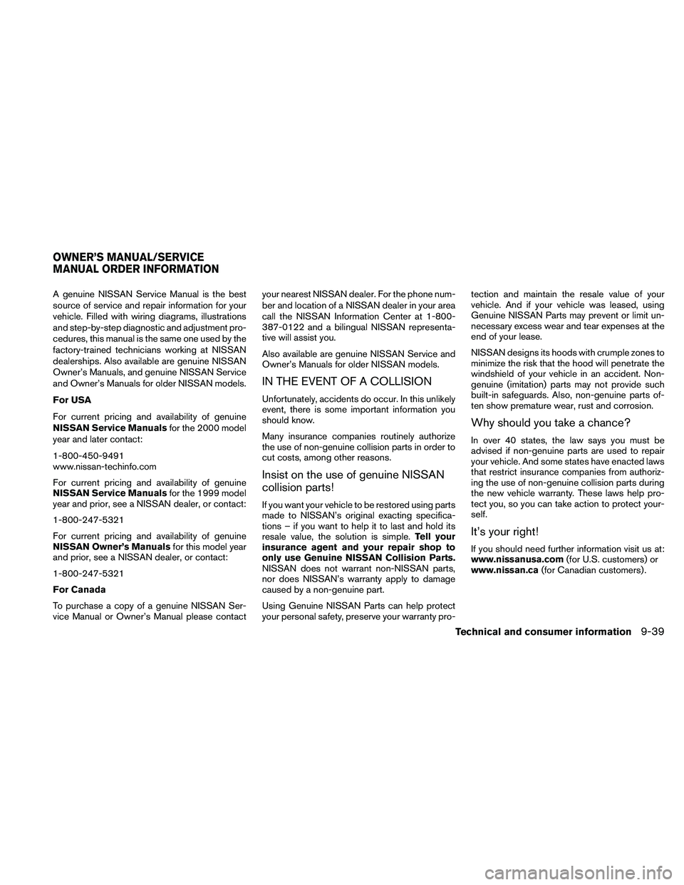 NISSAN FRONTIER 2011  Owner´s Manual A genuine NISSAN Service Manual is the best
source of service and repair information for your
vehicle. Filled with wiring diagrams, illustrations
and step-by-step diagnostic and adjustment pro-
cedure