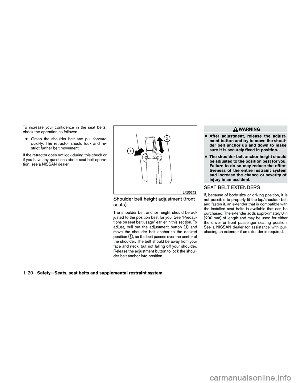 NISSAN FRONTIER 2011  Owner´s Manual To increase your confidence in the seat belts,
check the operation as follows:● Grasp the shoulder belt and pull forward
quickly. The retractor should lock and re-
strict further belt movement.
If t