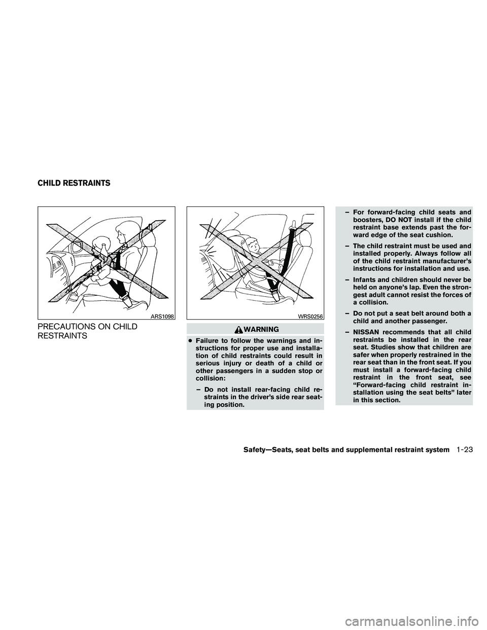 NISSAN FRONTIER 2011  Owner´s Manual PRECAUTIONS ON CHILD
RESTRAINTSWARNING
●Failure to follow the warnings and in-
structions for proper use and installa-
tion of child restraints could result in
serious injury or death of a child or
