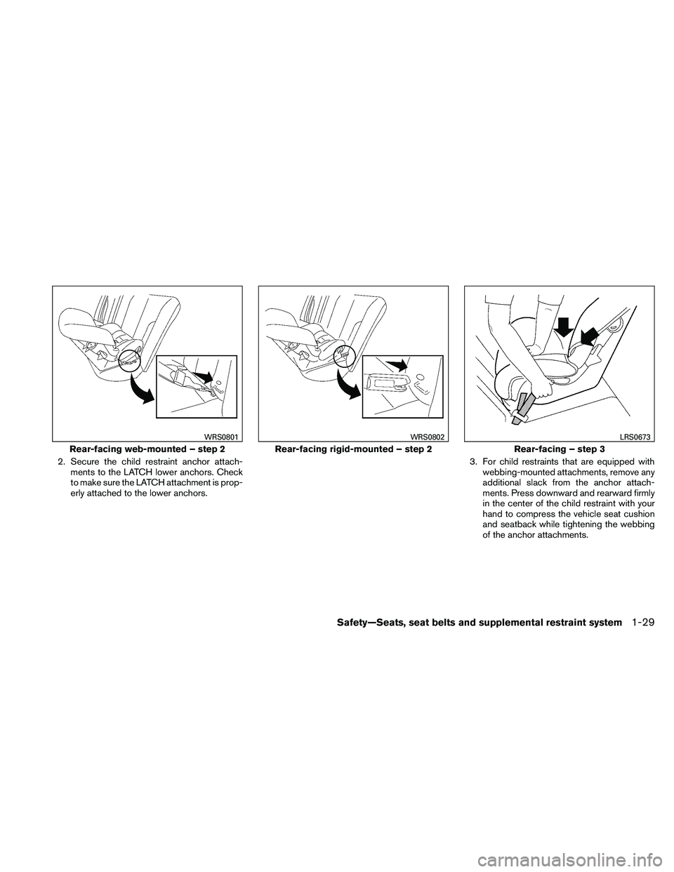 NISSAN FRONTIER 2011  Owner´s Manual 2. Secure the child restraint anchor attach-ments to the LATCH lower anchors. Check
to make sure the LATCH attachment is prop-
erly attached to the lower anchors. 3. For child restraints that are equi