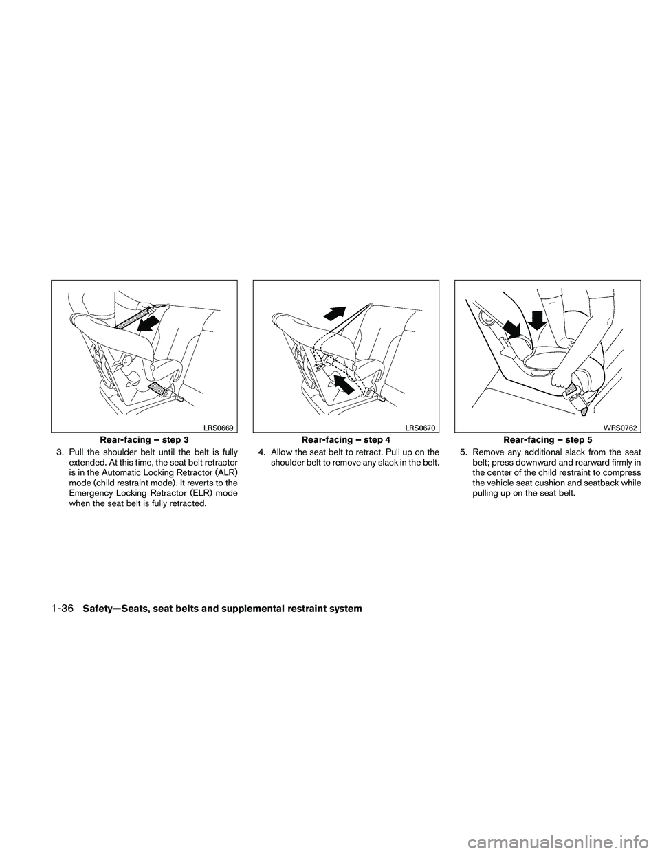 NISSAN FRONTIER 2011  Owner´s Manual 3. Pull the shoulder belt until the belt is fullyextended. At this time, the seat belt retractor
is in the Automatic Locking Retractor (ALR)
mode (child restraint mode) . It reverts to the
Emergency L