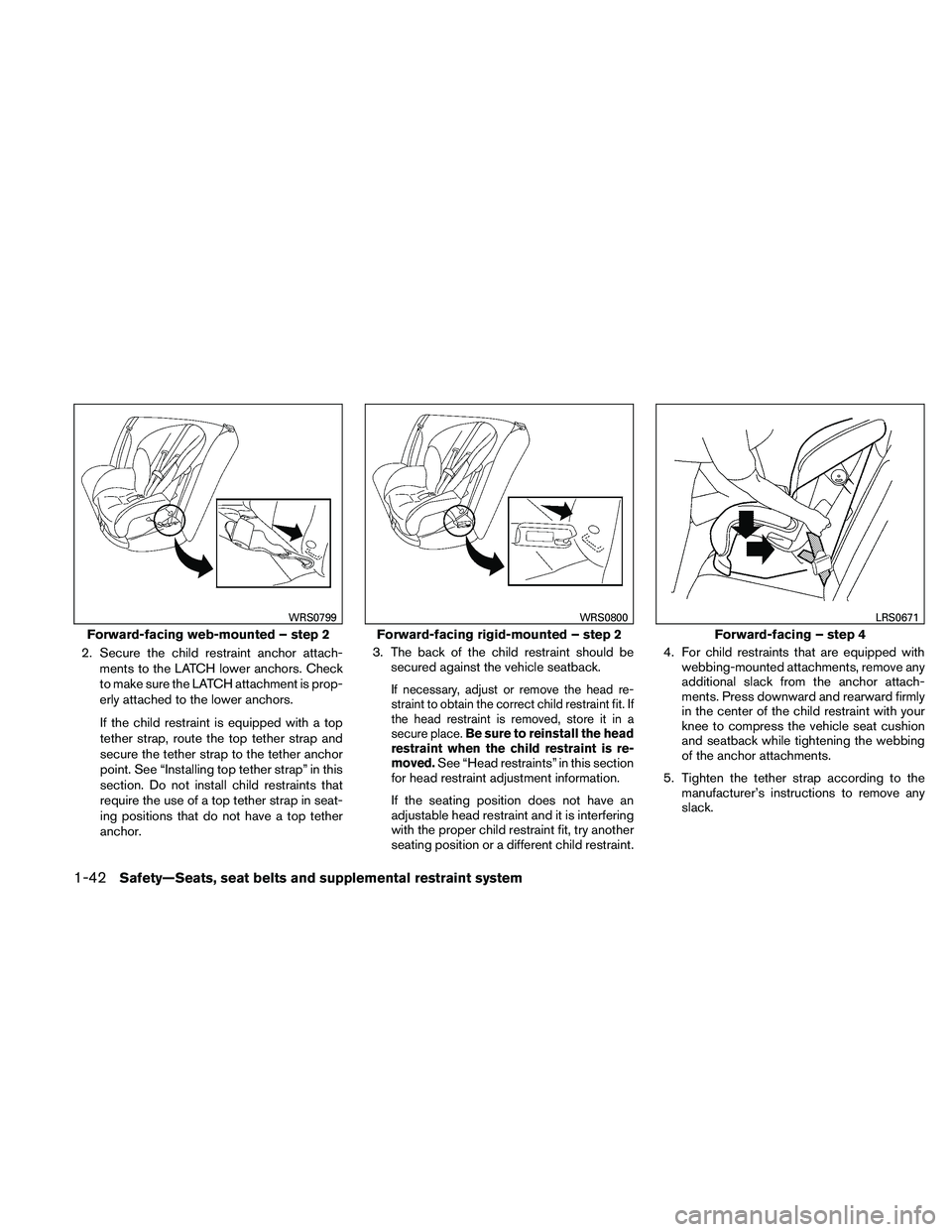 NISSAN FRONTIER 2011 Owner´s Manual 2. Secure the child restraint anchor attach-ments to the LATCH lower anchors. Check
to make sure the LATCH attachment is prop-
erly attached to the lower anchors.
If the child restraint is equipped wi NISSAN FRONTIER 2011 Owner´s Manual 2. Secure the child restraint anchor attach-ments to the LATCH lower anchors. Check
to make sure the LATCH attachment is prop-
erly attached to the lower anchors.
If the child restraint is equipped wi