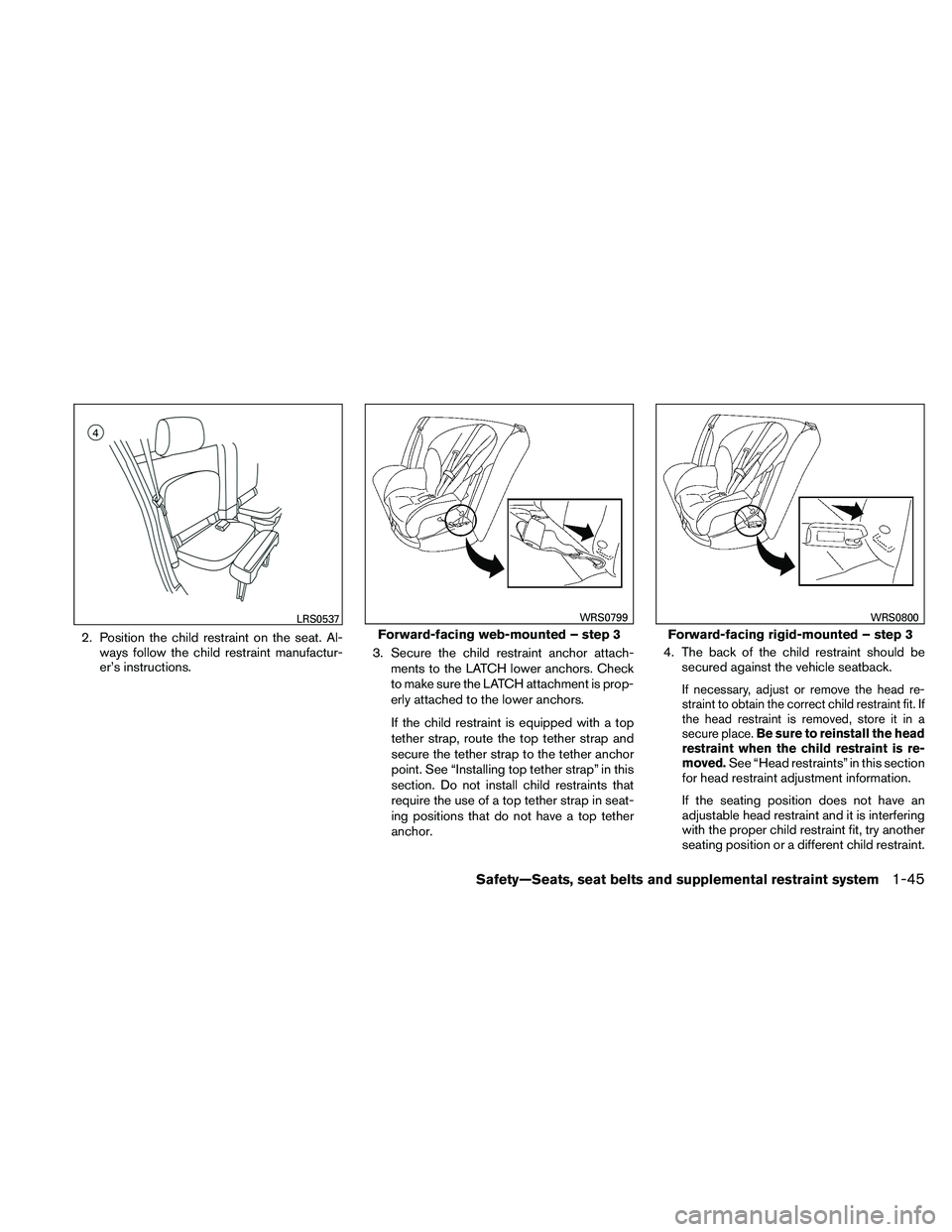 NISSAN FRONTIER 2011 Owner´s Manual 2. Position the child restraint on the seat. Al-ways follow the child restraint manufactur-
er’s instructions. 3. Secure the child restraint anchor attach-
ments to the LATCH lower anchors. Check
to NISSAN FRONTIER 2011 Owner´s Manual 2. Position the child restraint on the seat. Al-ways follow the child restraint manufactur-
er’s instructions. 3. Secure the child restraint anchor attach-
ments to the LATCH lower anchors. Check
to