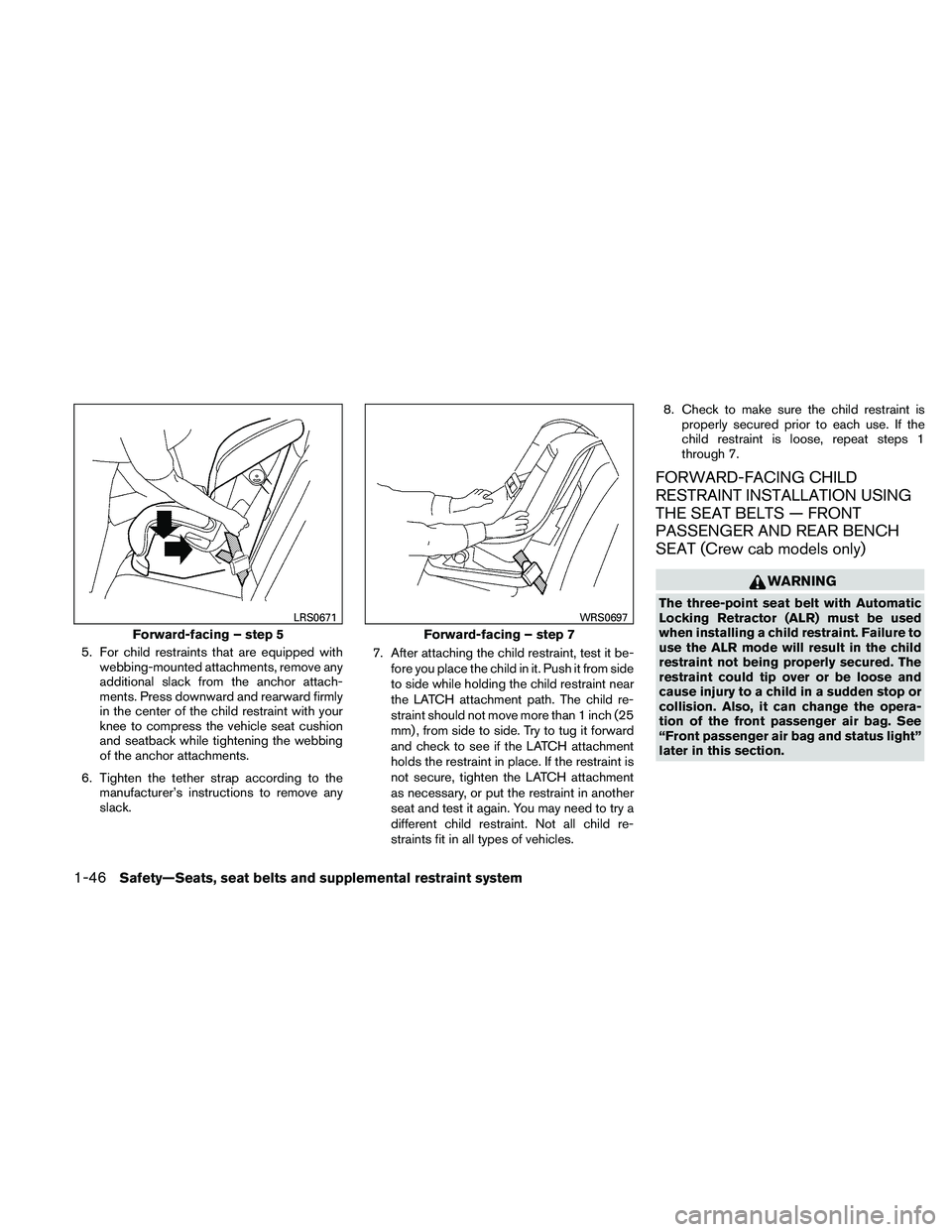 NISSAN FRONTIER 2011 Owner´s Manual 5. For child restraints that are equipped withwebbing-mounted attachments, remove any
additional slack from the anchor attach-
ments. Press downward and rearward firmly
in the center of the child rest NISSAN FRONTIER 2011 Owner´s Manual 5. For child restraints that are equipped withwebbing-mounted attachments, remove any
additional slack from the anchor attach-
ments. Press downward and rearward firmly
in the center of the child rest