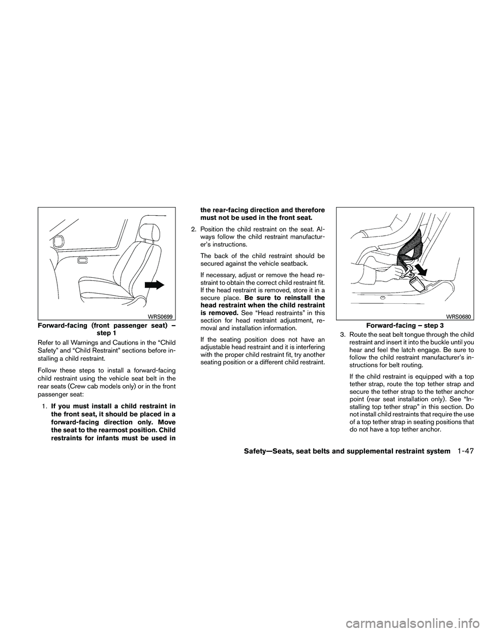 NISSAN FRONTIER 2011 Owner´s Manual Refer to all Warnings and Cautions in the “Child
Safety” and “Child Restraint” sections before in-
stalling a child restraint.
Follow these steps to install a forward-facing
child restraint us NISSAN FRONTIER 2011 Owner´s Manual Refer to all Warnings and Cautions in the “Child
Safety” and “Child Restraint” sections before in-
stalling a child restraint.
Follow these steps to install a forward-facing
child restraint us