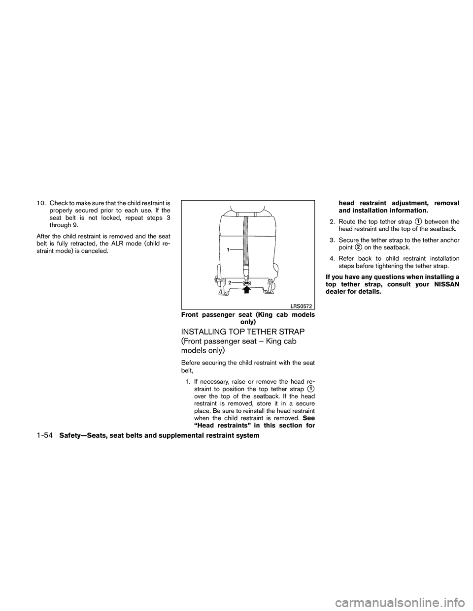 NISSAN FRONTIER 2011  Owner´s Manual 10. Check to make sure that the child restraint isproperly secured prior to each use. If the
seat belt is not locked, repeat steps 3
through 9.
After the child restraint is removed and the seat
belt i